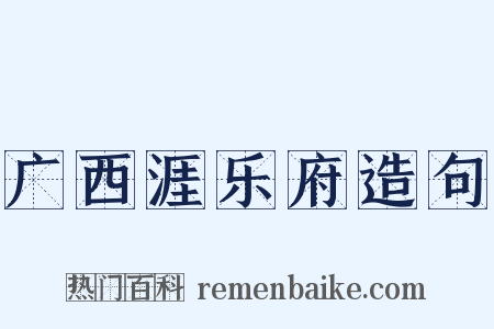 广西涯乐府造句是什么意思的图片